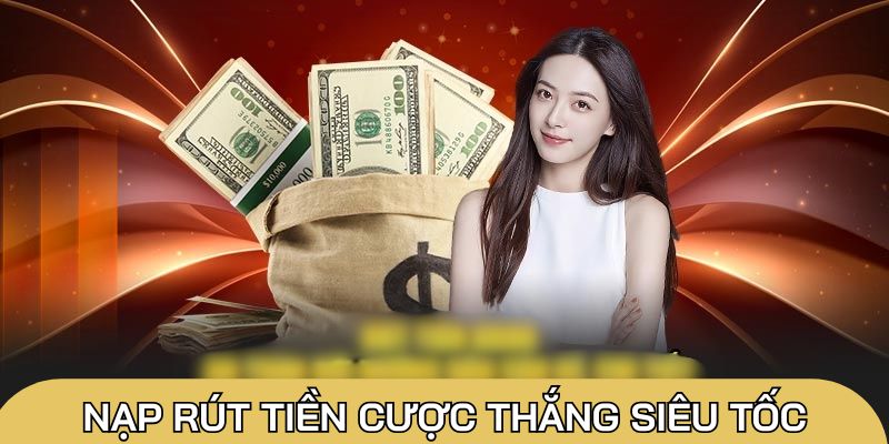 Nạp rút tiền cược thắng tại nền tảng siêu tốc